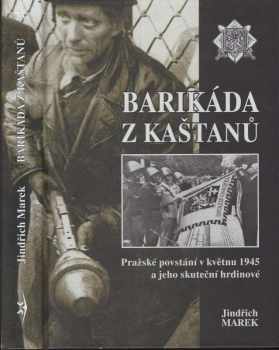 Barikáda z kaštanů : Pražské povstání v květnu 1945 a jeho skuteční hrdinové