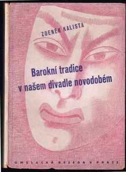 Zdeněk Kalista: Barokní tradice v našem divadle novodobém : předneseno na členské schůzi Sdružení pro divadelní tvorbu v Umělecké besedě dne 9. března 1942