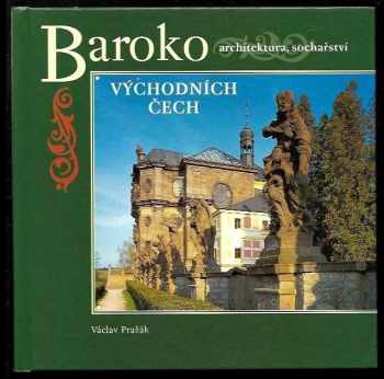Václav Pražák: Baroko východních Čech : architektura, sochařství