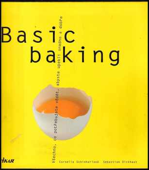 Basic baking : všechno, co potřebujete vědět, abyste upekli snadno a dobře - Cornelia Schinharl, Sebastian Dickhaut (2003, Ikar) - ID: 749149