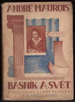 André Maurois: Básník a svět : Život, lásky a smrt básníka P. B. Shelleyho