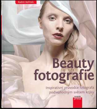 Beauty fotografie : inspirativní průvodce fotografa podivuhodným světem krásy