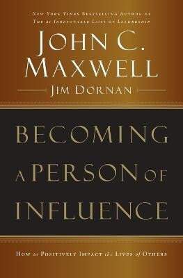 John Maxwell: Becoming a Person of Influence: How to Positively Impact the Lives of Others