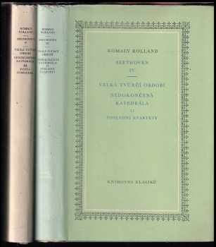 Romain Rolland: Beethoven. IV.. díl: Velká tvůrčí období, Nedokončená katedrála II, Poslední kvarteto + Beethoven V. Velká tvůrčí období, Nedokončená katedrála III, Finita comoedia