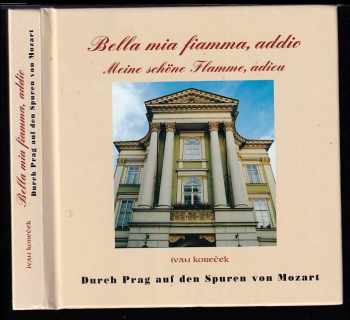 Ivan Koreček: Bella mia fiamma, addio : Meine schöne Flamme, adieu : [durch Prag auf den Spuren von Mozart]