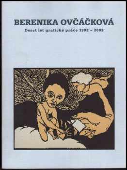 Berenika Ovčáčková: Berenika Ovčáčková : deset let grafické práce 1992-2002 : Galerie výtvarného umění v Ostravě, duben 2002 : Galerie umění v Karlových Varech, Letohrádek Ostrov, září 2002