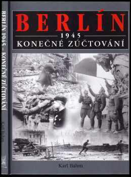 Karl F Bahm: Berlin 1945 : konečné zúčtování