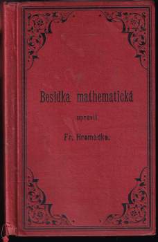 František Hromádko: Besídka mathematická obsahující věty, vzorce i příklady z algebry a geometrie. Rukověť k přehlednému opakování a procvičení mathematiky pro abiturienty a žáky vyšších tříd středních škol