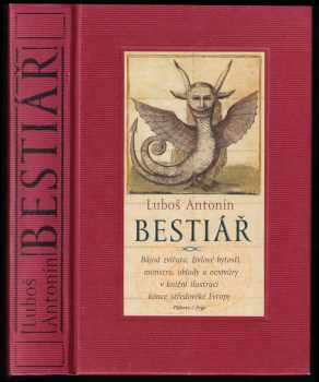 Luboš Antonín: Bestiář - bájná zvířata, živlové bytosti, monstra, obludy a nestvůry v knižní ilustraci konce středověké Evropy