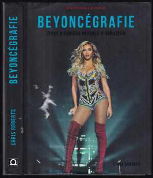 Beyoncégrafie : život a kariéra Beyoncé v obrazech - Chris Roberts (2018, Dobrovský s.r.o) - ID: 426241
