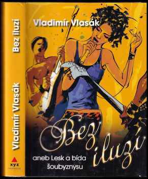 Bez iluzí, aneb, Lesk a bída šoubyznysu - Vladimír Vlasák (2009, XYZ) - ID: 440135