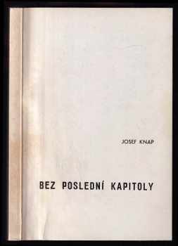 Bez poslední kapitoly : vzpomínky - Josef Knap (1983, Křesťanská akademie) - ID: 755417