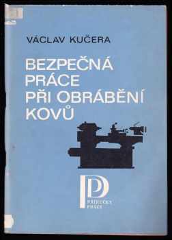 Bezpečná práce při obrábění kovů - Václav Kučera (1983, Práce) - ID: 741529