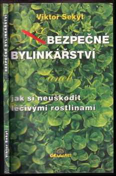 Viktor Sekyt: Bezpečné bylinkářství, aneb, Jak si neuškodit léčivými rostlinami