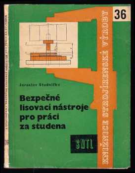 Jaroslav Studnička: Bezpečné lisovací nástroje pro práci za studena - Určeno konstruktérům lisovacích nástrojů, nástrojařům, lisařům, provozním a bezpečnostním technikům, seřizovačům v lisovnách, technologům a jako pomůcka ke školení prům dorostu.