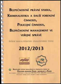 Bezpečnostně právní studia, kriminalistika a další forenzní činnosti, policejní činnosti, bezpečnostní management ve veřejné správě - řešení bakalářského znalostního testu : 2012/2013