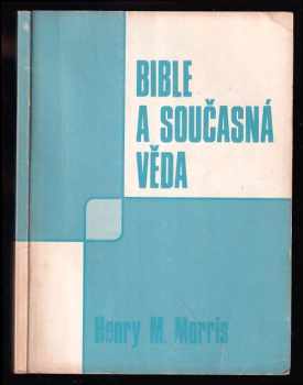 Henry M Morris: Bible a současná věda