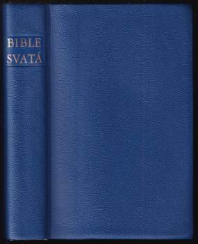 Bible Svatá, aneb, Všecka Svatá Písma Starého i Nového zákona