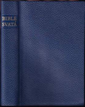 Bible Svatá, aneb, Všecka Svatá Písma Starého i Nového zákona
