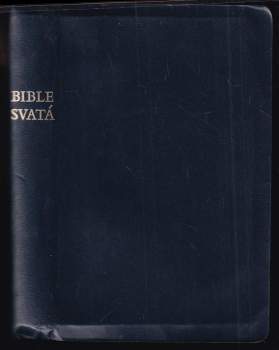 Bible Svatá, aneb, Všecka Svatá Písma Starého i Nového zákona