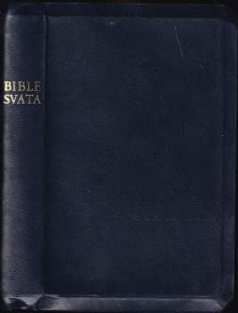 Bible Svatá, aneb, Všecka Svatá Písma Starého i Nového zákona
