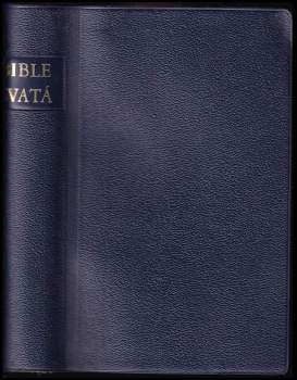 Bible svatá, aneb, Všecka svatá písma Starého i Nového zákona
