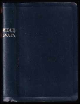 Bible Svatá, aneb, Všecka Svatá Písma Starého i Nového zákona