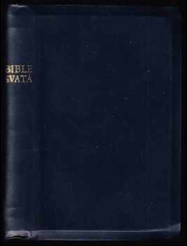 Bible Svatá, aneb, Všecka Svatá Písma Starého i Nového zákona