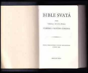 Bible svatá aneb Všecka svatá písma Starého i Nového zákona - podle posledního vyd Kralického z r. 1613.