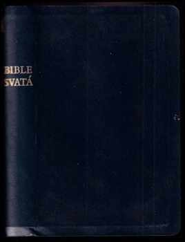 Bible Svatá, aneb, Všecka Svatá Písma Starého i Nového zákona