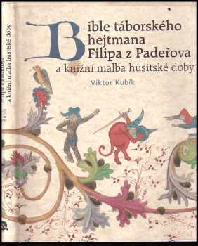 Bible táborského hejtmana Filipa z Padeřova a knižní malba husitské doby