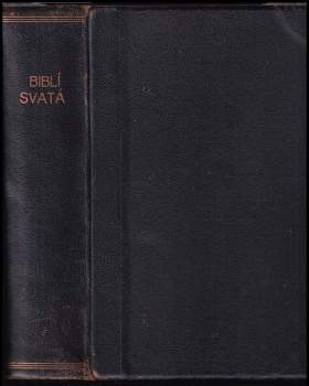 Biblí Svatá, aneb, Všecka svatá písma Starého i Nového zákona