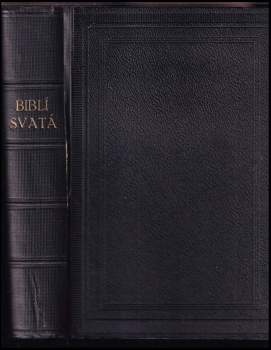 Biblí Svatá, aneb, Všecka Svatá písma Starého i Nového zákona