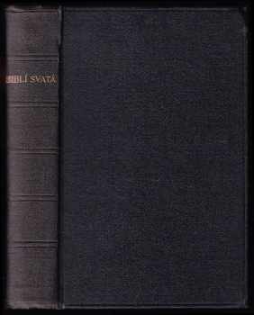Biblí Svatá, aneb, Všecka svatá písma Starého i Nového zákona