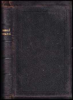 Biblí svatá, aneb, Všecka Svatá písma Starého i Nového zákona : podle posledního vydání kralického z roku 1613