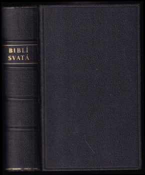 Biblí Svatá aneb Všecka Svatá písma Starého i Nového zákona - Podle posledního vydání kralického z roku 1613