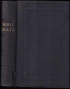 Biblí Svatá aneb všecka Svatá písma Starého i Nového zákona - Podle posledního vydání kralického z roku 1613