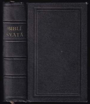Biblí svatá aneb všecka svatá písma Starého i Nového zákona podle posledního vydání Kralického z roku 1613