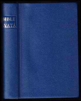 Biblí svatá aneb Všecka svatá písma Starého i Nového Zákona - Podle posledního vydání kralického z roku 1613