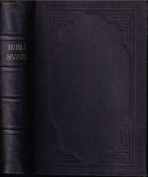 Biblí svatá, to jest: Svatá písma Starého i Nového zákona