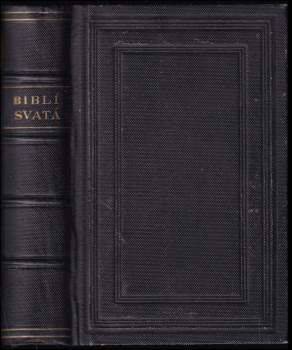 Biblí svatá, to jest: Svatá písma Starého i Nového zákona