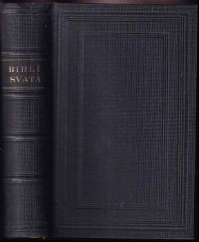 Biblí svatá, to jest: Svatá písma Starého i Nového zákona