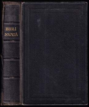 Biblí svatá, to jest: svatá písma Starého i Nového zákona