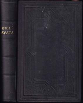 Biblí svatá, to jest: Svatá písma Starého i Nového zákona