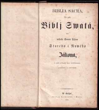 Biblia Sacra to gest: Biblj Swatá, aneb wssecka Swatá Pjsma, Starého y Nowého zákona, se vssj pilnostj opět přehlédnutá, ponaprawená a w nowě wydaná