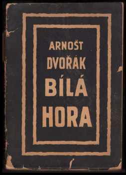 Arnošt Dvořák: Bílá Hora : tragedie národa o 10 scénách