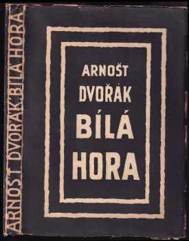 Arnošt Dvořák: Bílá Hora : tragédie národa o deseti scénách