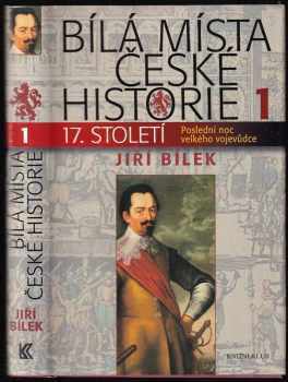 Bílá místa české historie : 1 - 17. století : poslední noc velkého vojevůdce - Jiří Bílek (2010, Knižní klub) - ID: 1391491