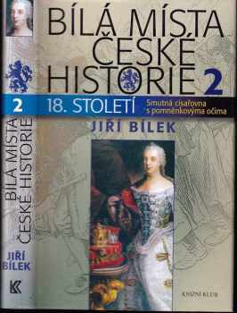 Bílá místa české historie : 2 - 18. století : smutná císařovna s pomněnkovýma očima - Jiří Bílek (2011, Knižní klub) - ID: 1555227