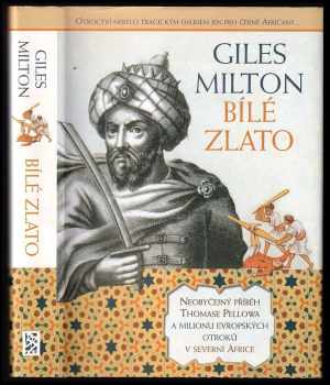 Bílé zlato : neobyčejný příběh Thomase Pellowa a milionu evropských otroků v severní Africe - Giles Milton (2005, BB art) - ID: 658416